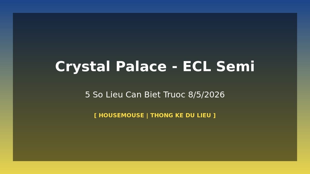 Crystal Palace vs Shakhtar Donetsk ECL: 5 Số Liệu Thống Kê Cần Biết Trước 8/5/2026