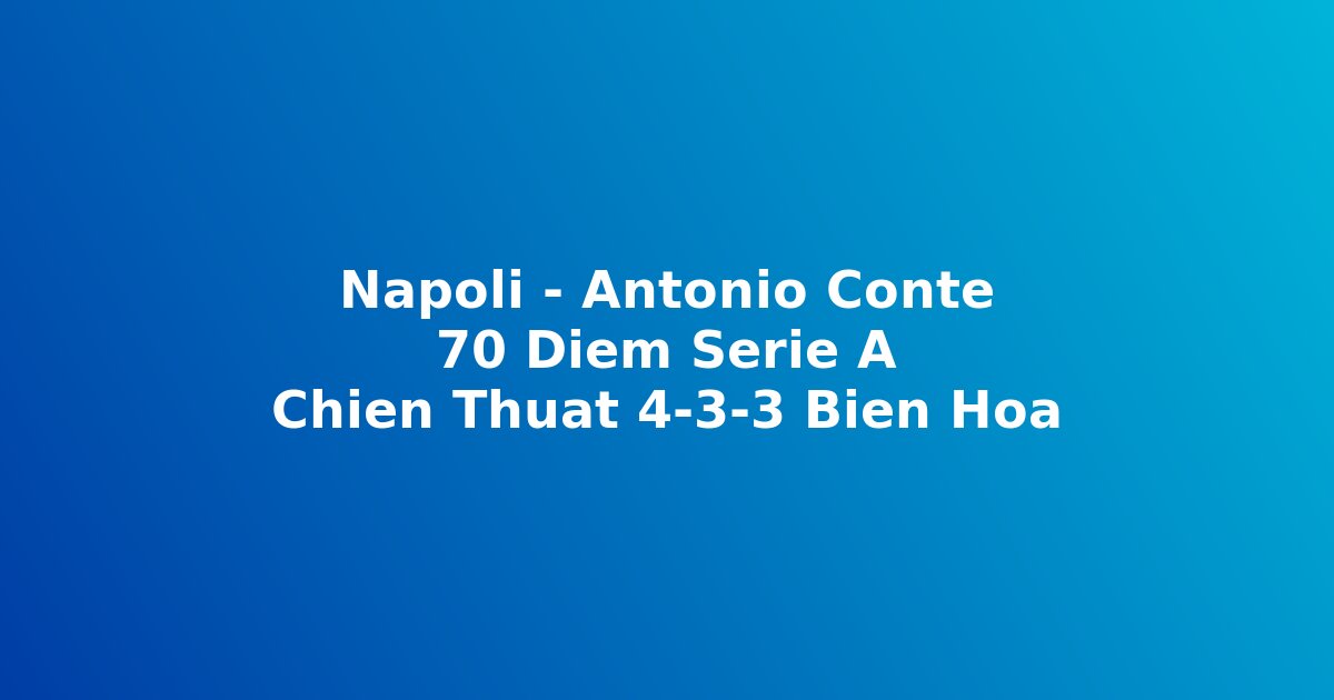 Chiến thuật Antonio Conte Napoli Serie A 2025-26 hệ thống 4-3-3 biến hóa